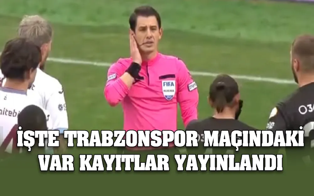 İŞTE TRABZONSPOR’DAKİ VAR KAYITLAR YAYINLANDI