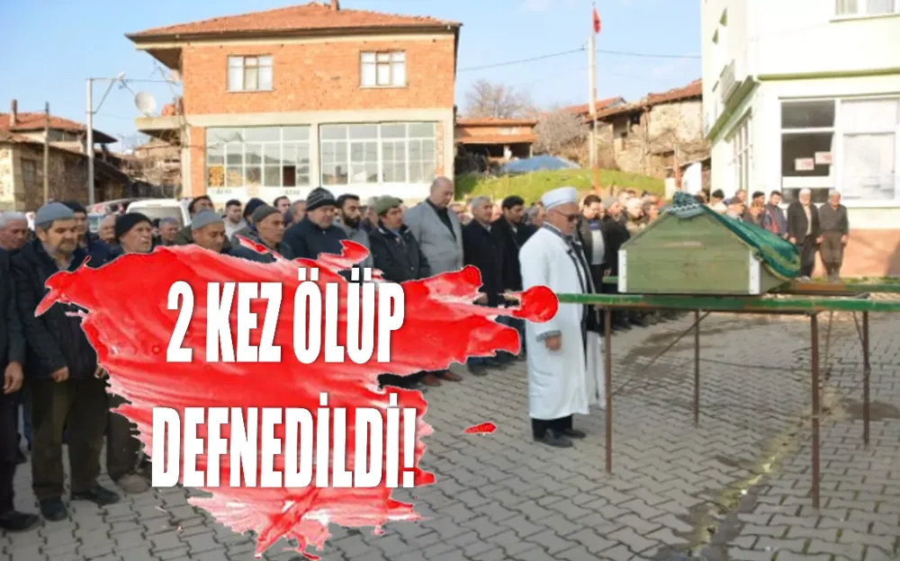 2 KEZ ÖLÜP DEFNEDİLDİ!