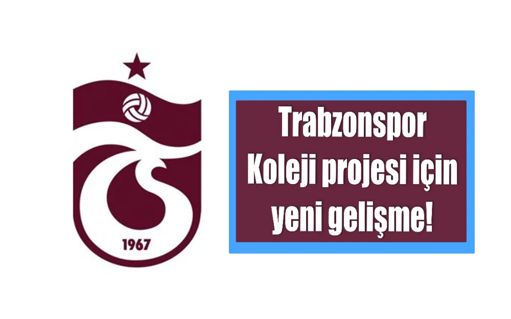 Trabzonspor Koleji projesi için yeni gelişme!