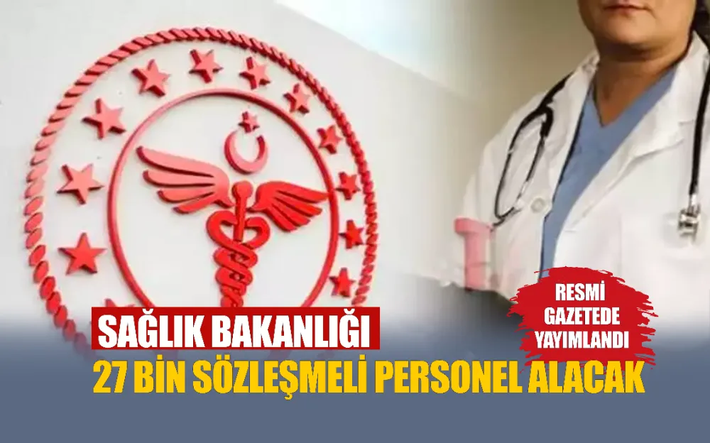 SAĞLIK BAKANLIĞI 27 BİN SÖZLEŞMELİ PERSONEL ALACAK