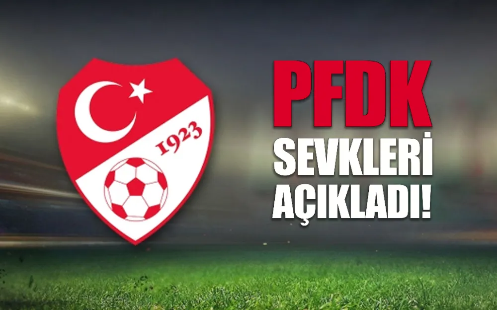 PFDK SEVKLERİ AÇIKLADI!