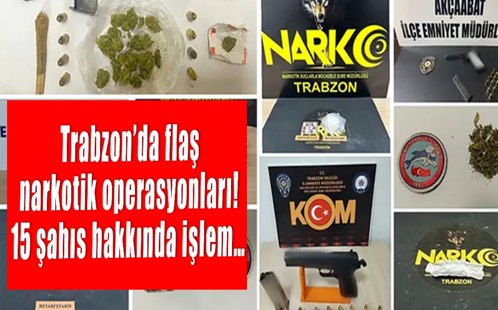 Trabzon’da flaş narkotik operasyonları! 15 şahıs hakkında işlem…