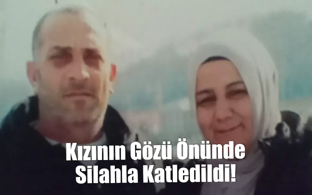 Kızının gözü önünde silahla katledildi!