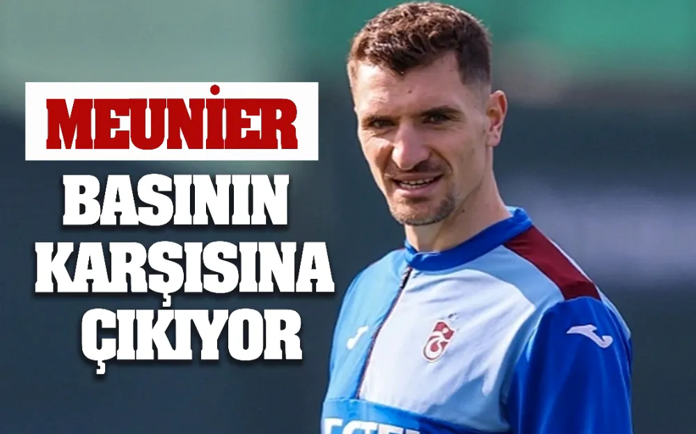 MEUNİER BASININ KARŞISINA ÇIKIYOR