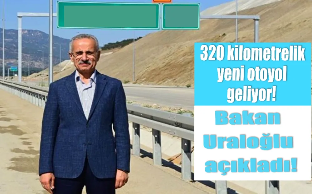 320 kilometrelik yeni otoyol geliyor! Bakan Uraloğlu açıkladı