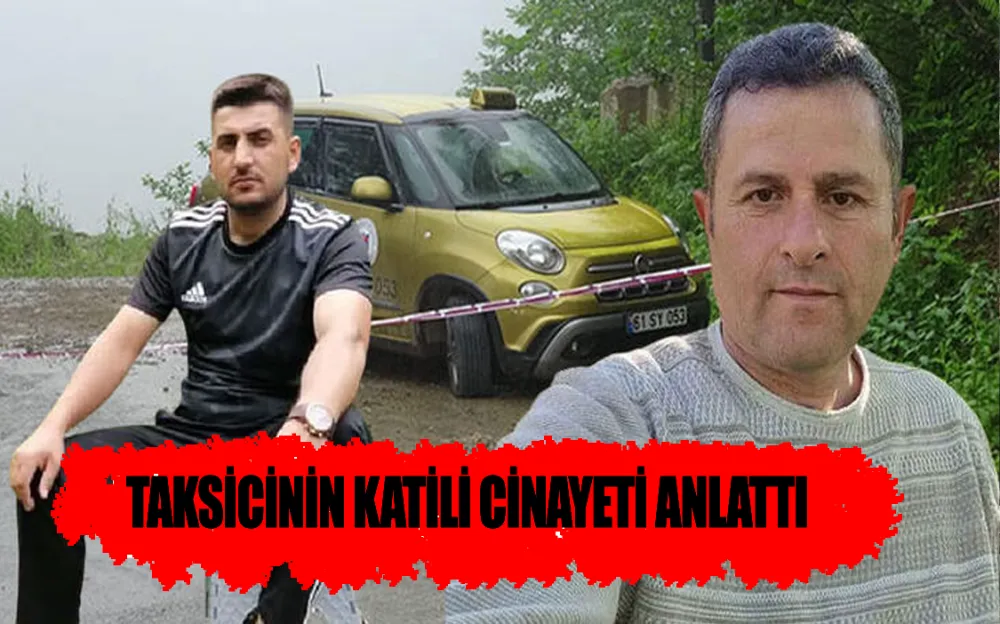 TAKSİCİNİN KATİLİ CİNAYETİ ANLATTI !