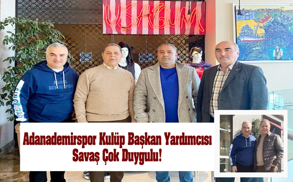 Adanademirspor Kulüp Başkan Yardımcısı Savaş Çok Duygulu !