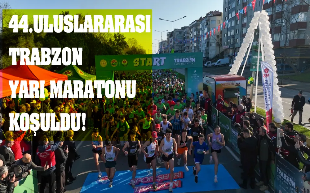 44.ULUSLARARASI TRABZON YARI MARATONU KOŞULDU!