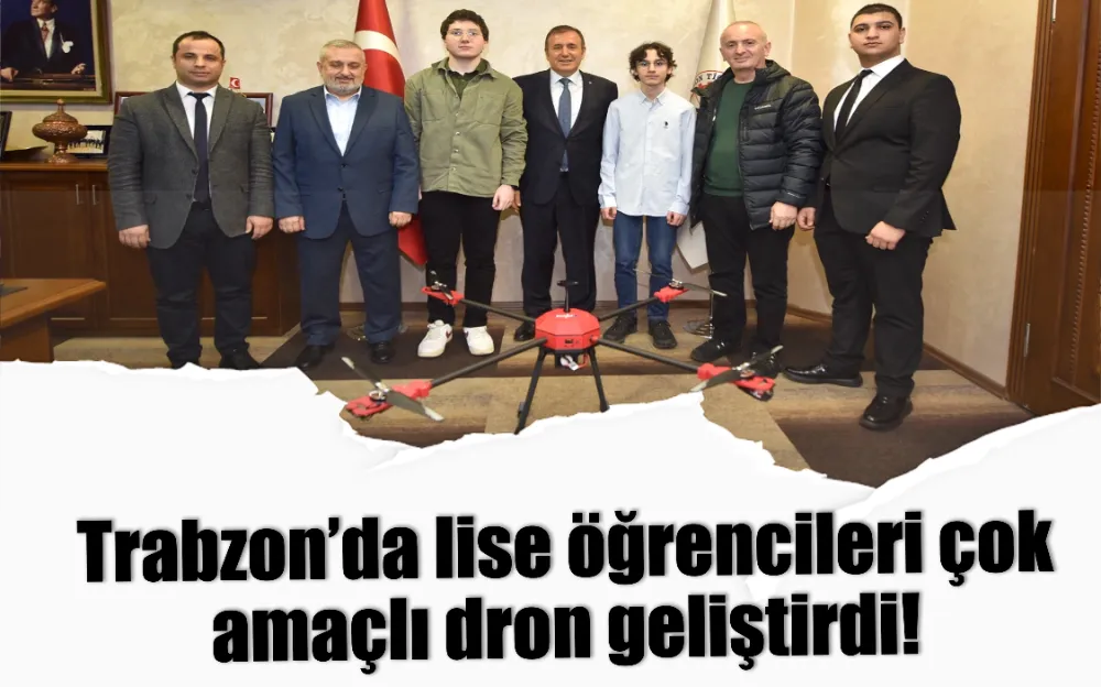 Trabzon’da lise öğrencileri çok amaçlı dron geliştirdi!