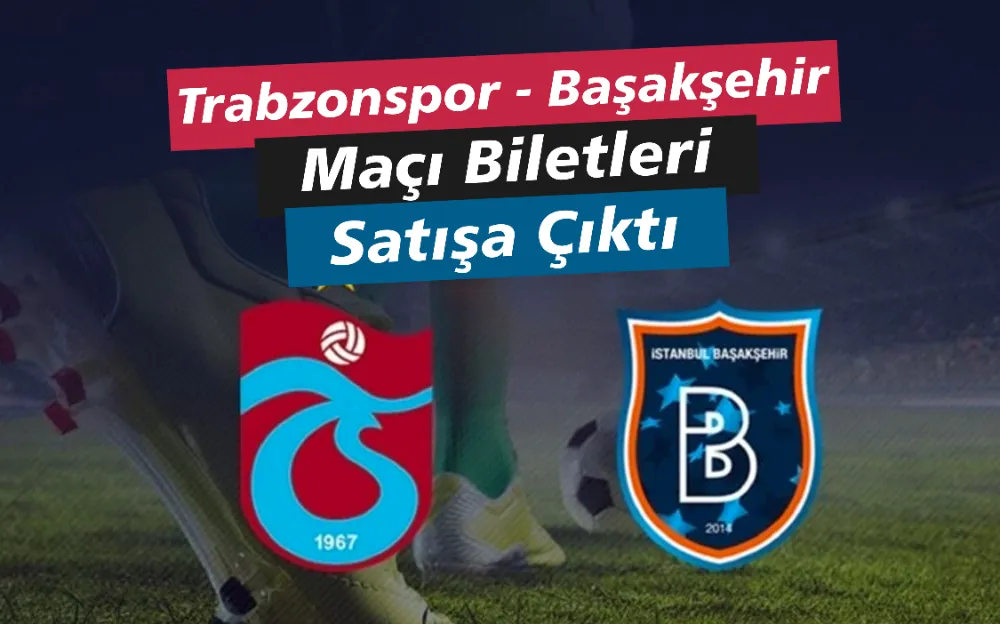 Trabzonspor - Başakşehir Maçı Biletleri Satışa Çıktı