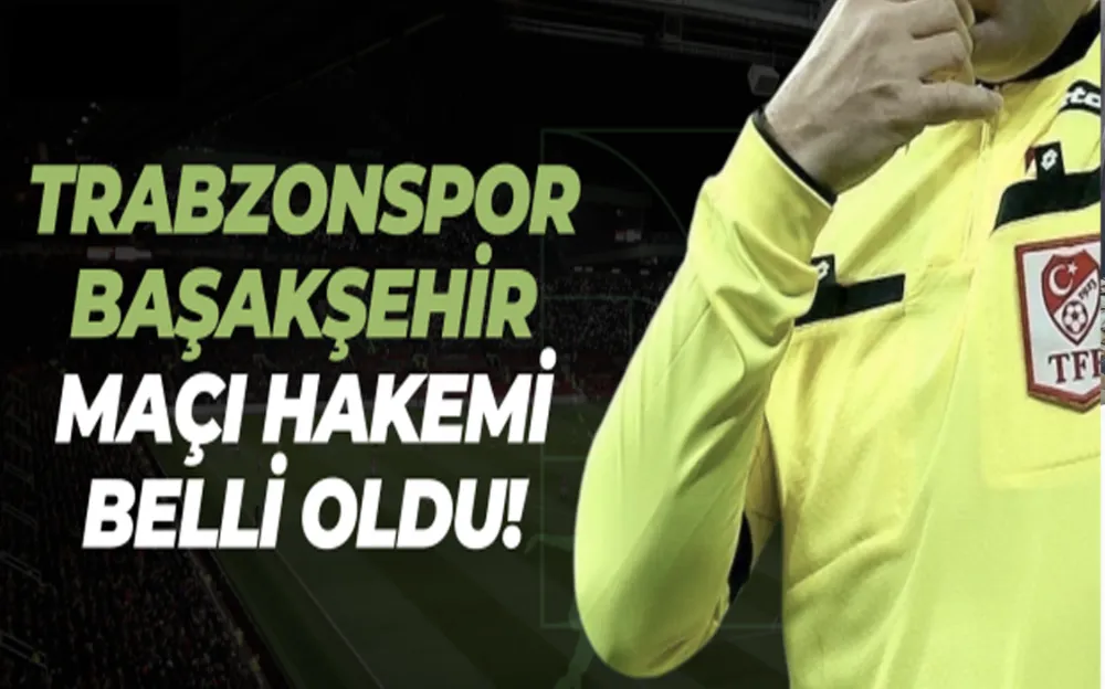 Trabzonspor – RAMS Başakşehir maçının hakemi belli oldu !