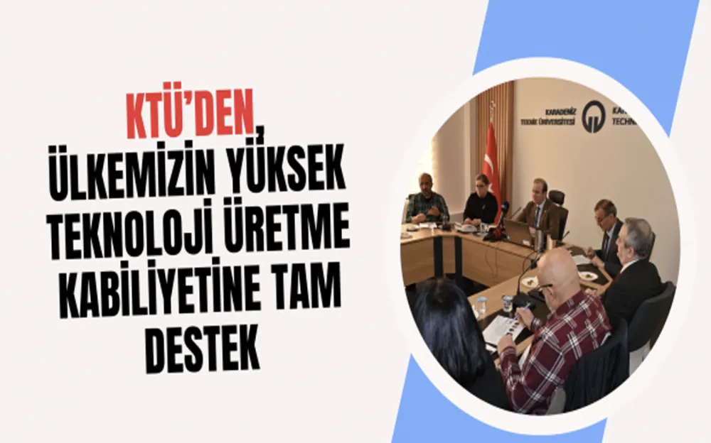 KTÜ’den, Ülkemizin Yüksek Teknoloji Üretme Kabiliyetine Tam Destek!