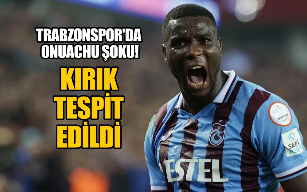 Trabzonspor’da Onuachu Şoku! Kırık tespit edildi