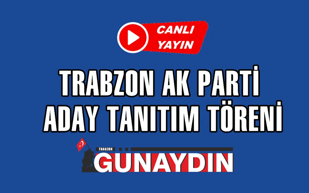 TRABZON AK PARTİ ADAY TANITIM TÖRENİ 