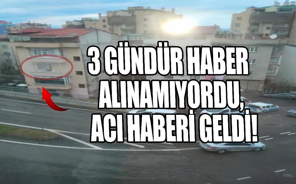 3 GÜNDÜR HABER ALINAMIYORDU, ACI HABERİ GELDİ!