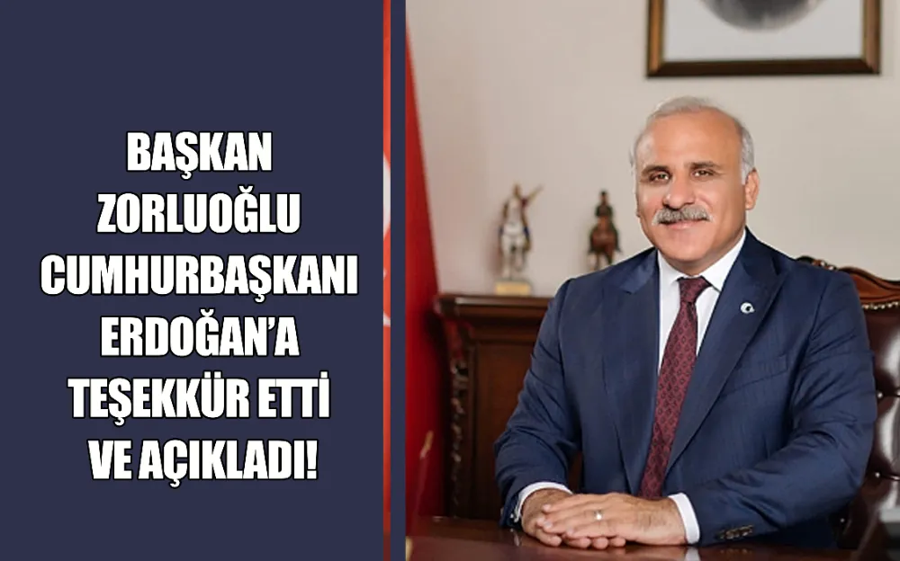 BAŞKAN ZORLUOĞLU CUMHURBAŞKANI ERDOĞAN’A TEŞEKKÜR ETTİ VE AÇIKLADI!