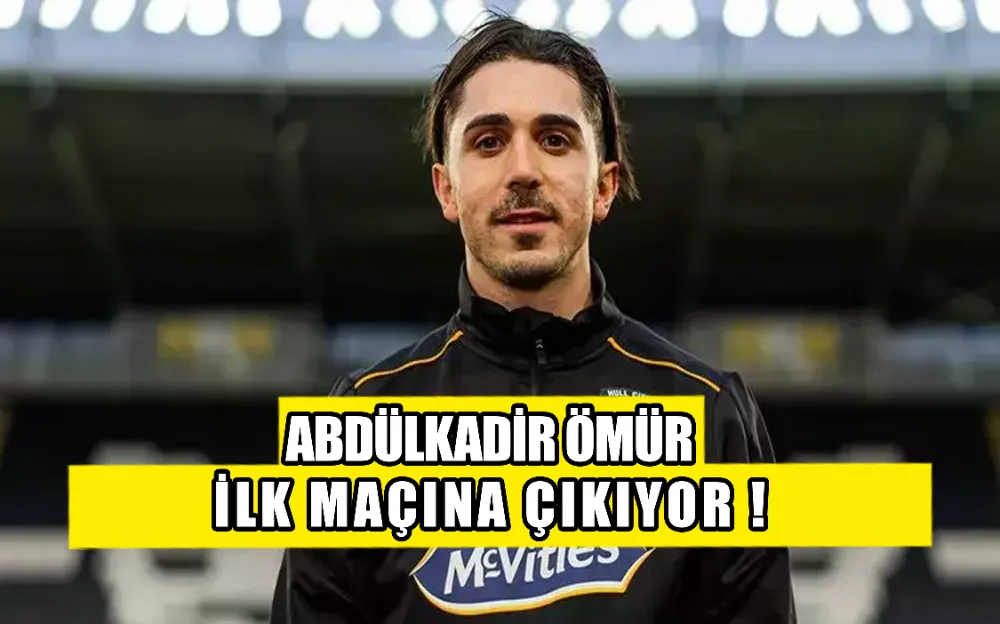 ABDÜLKADİR ÖMÜR İLK MAÇINA ÇIKIYOR !