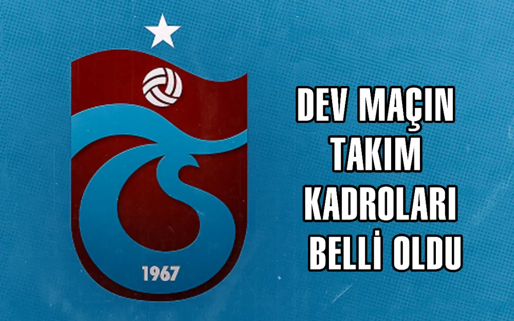 DEV MAÇIN TAKIM KADROLARI BELLİ OLDU