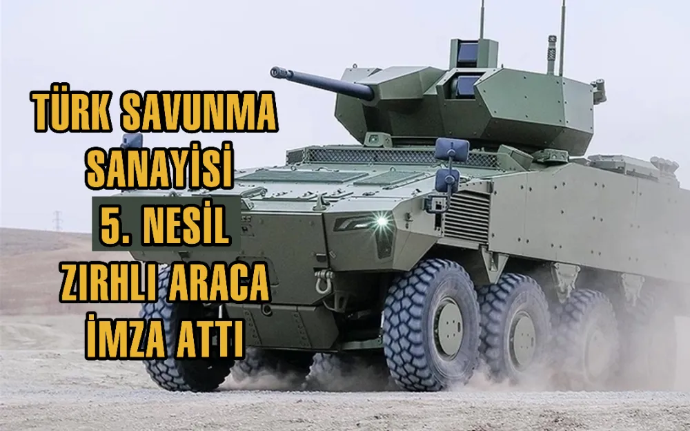 TÜRK SAVUNMA SANAYİSİ 5. NESİL ZIRHLI ARACA İMZA ATTI