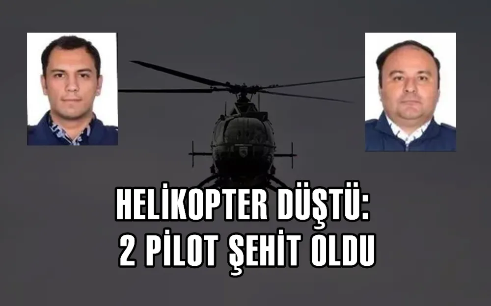 HELİKOPTER DÜŞTÜ: 2 PİLOT ŞEHİT OLDU