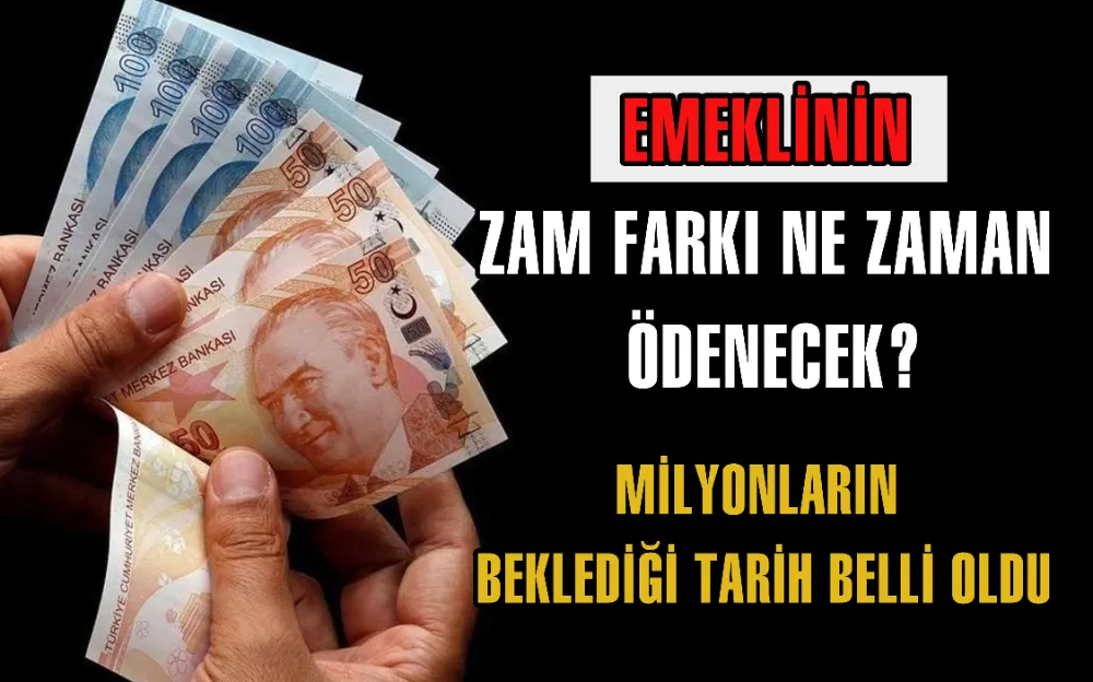 EMEKLİNİN ZAM FARKI NE ZAMAN ÖDENECEK? MİLYONLARIN BEKLEDİĞİ TARİH BELLİ OLDU