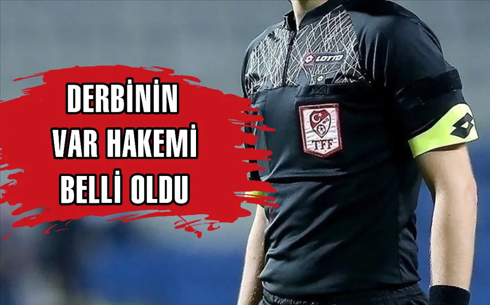 DERBİNİN VAR HAKEMİ BELLİ OLDU