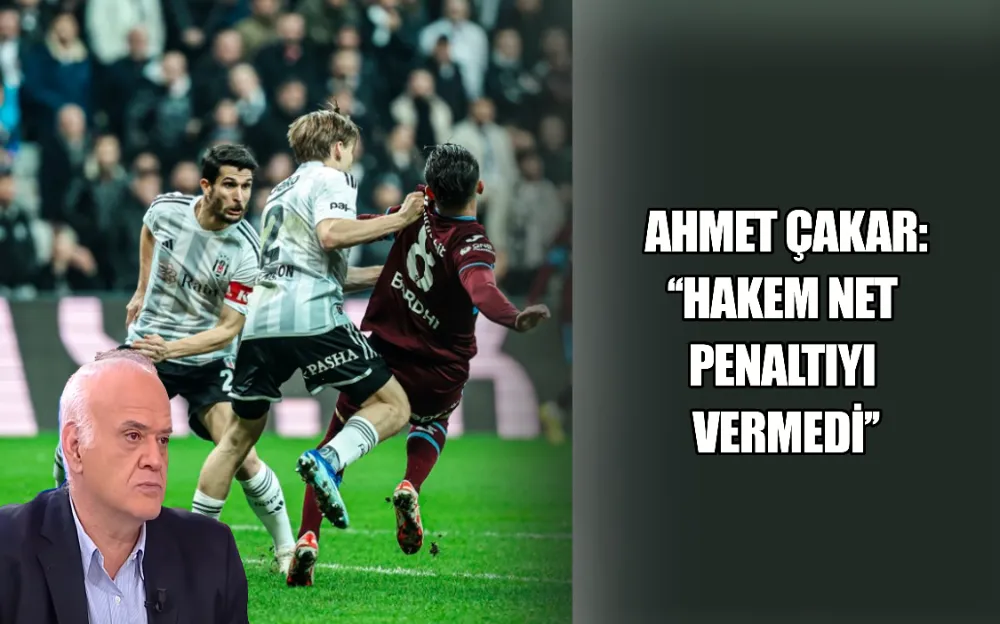 AHMET ÇAKAR: ‘‘HAKEM NET  PENALTIYI  VERMEDİ’’