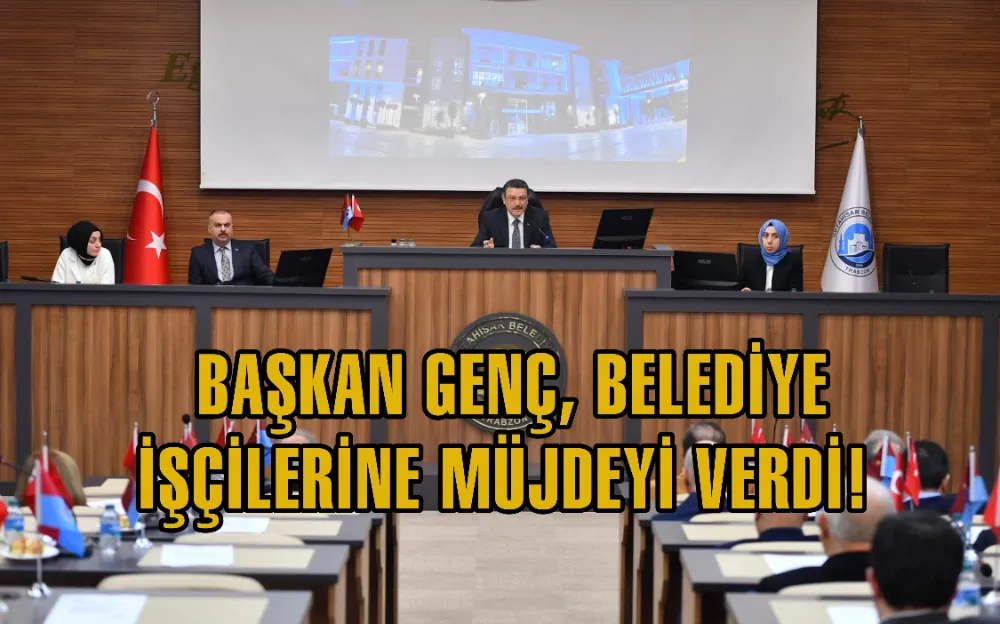 BAŞKAN GENÇ, BELEDİYE İŞÇİLERİNE MÜJDEYİ VERDİ!