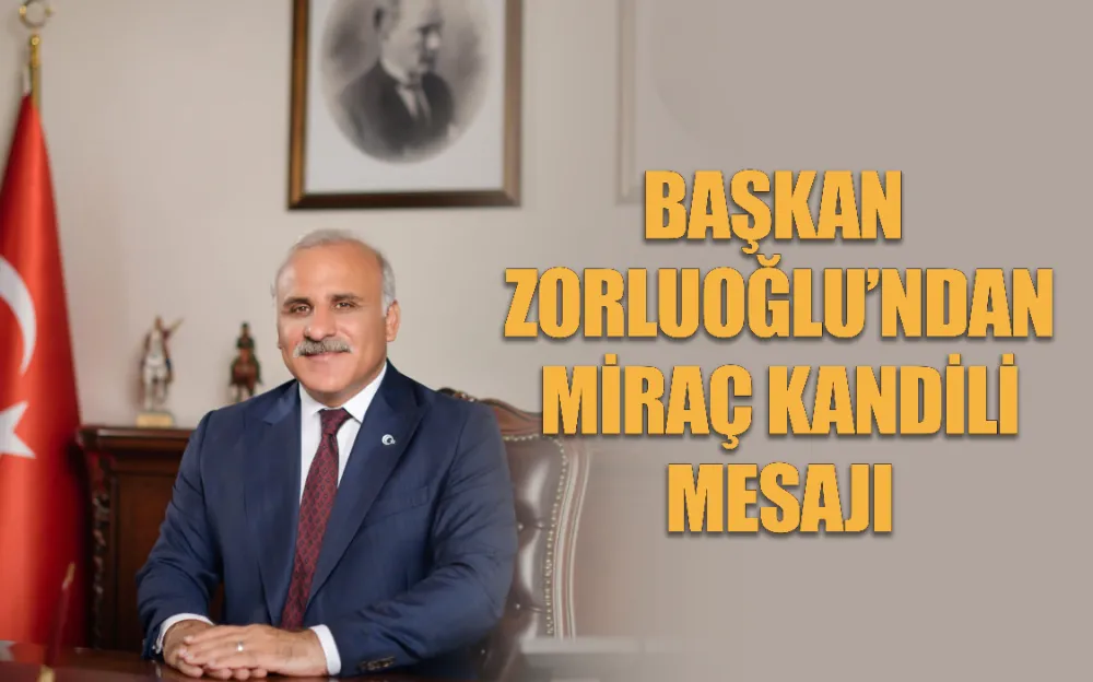 BAŞKAN ZORLUOĞLU’NDAN MİRAÇ KANDİLİ MESAJI