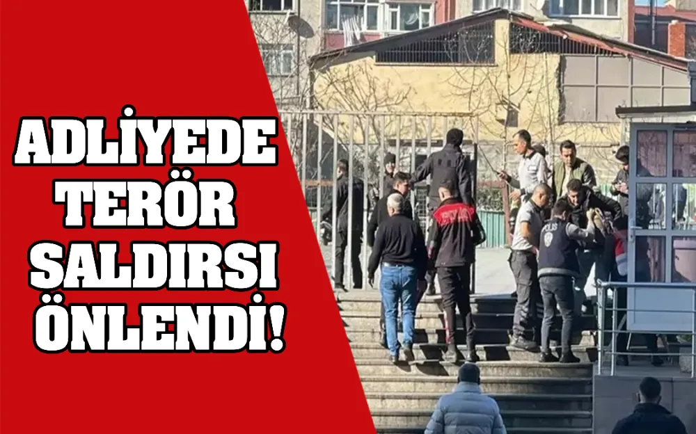 ADLİYEDE TERÖR SALDIRSI ÖNLENDİ!