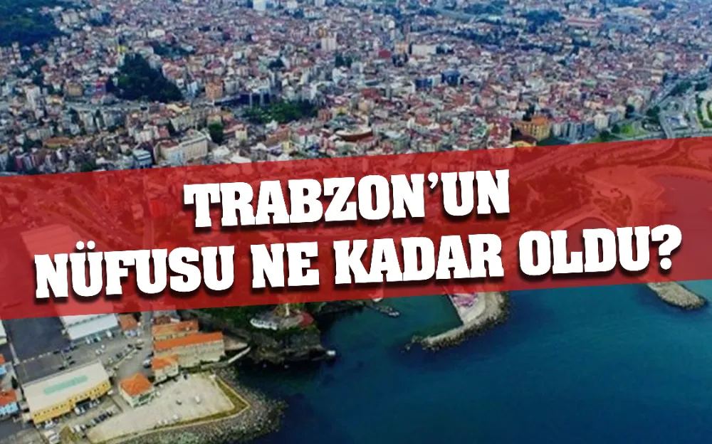 TRABZON’UN NÜFUSU NE KADAR OLDU?