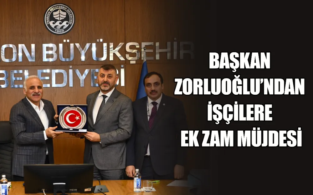 BAŞKAN ZORLUOĞLU’NDAN İŞÇİLERE EK ZAM MÜJDESİ