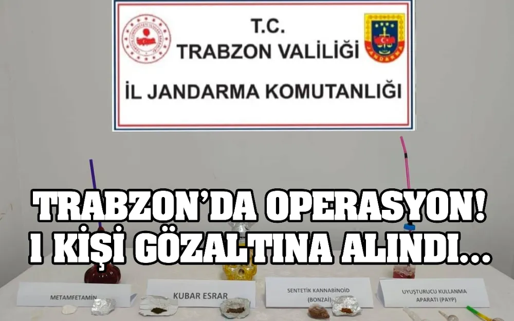 TRABZON’DA OPERASYON! 1 KİŞİ GÖZALTINA ALINDI… 