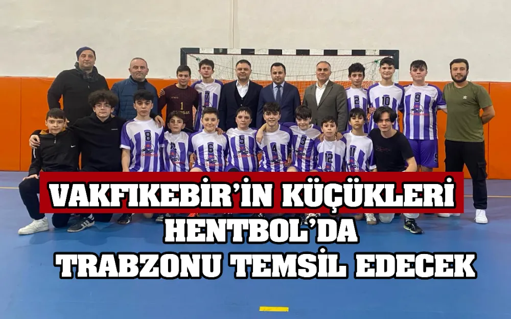 VAKFIKEBİR’İN KÜÇÜKLERİ   HENTBOL’DA  TRABZONU TEMSİL EDECEK