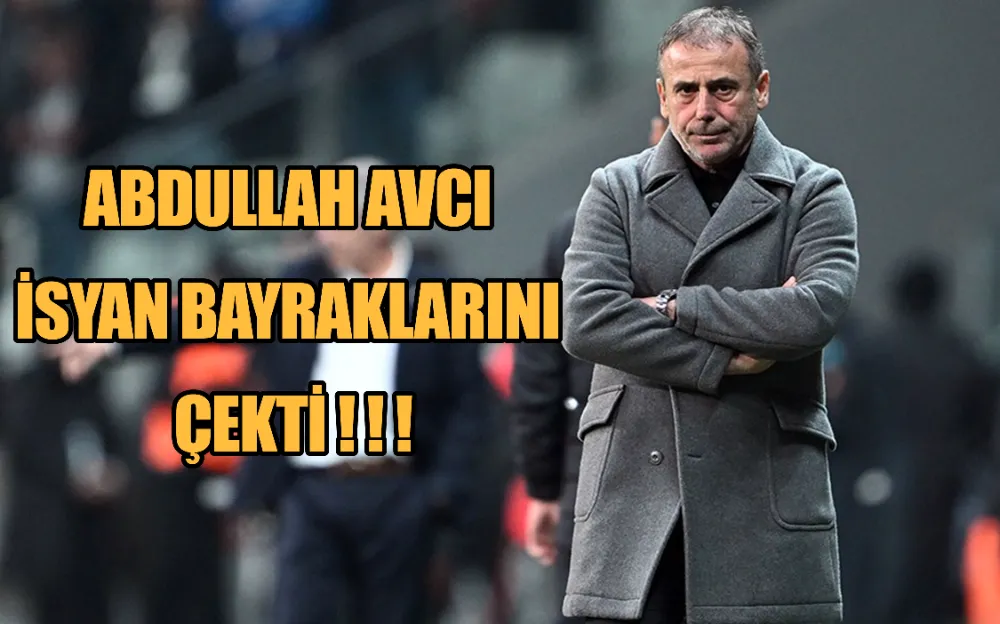 ABDULLAH AVCI  İSYAN BAYRAKLARINI  ÇEKTİ ! ! !