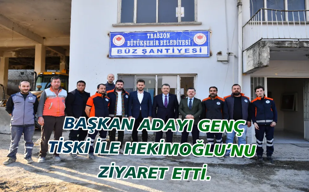 BAŞKAN ADAYI GENÇ, TİSKİ İLE HEKİMOĞLU