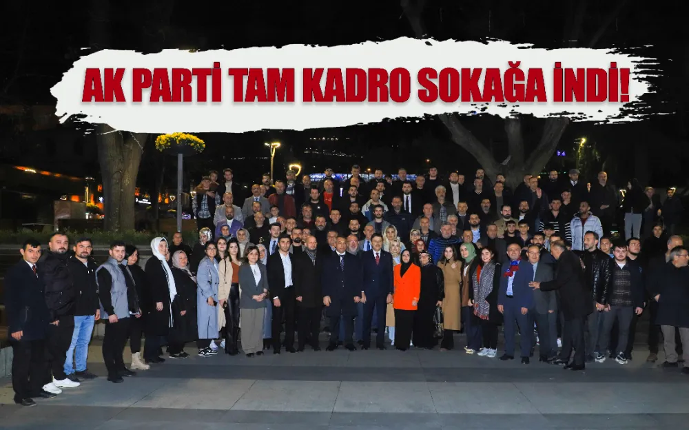 AK PARTİ TAM KADRO SOKAĞA İNDİ