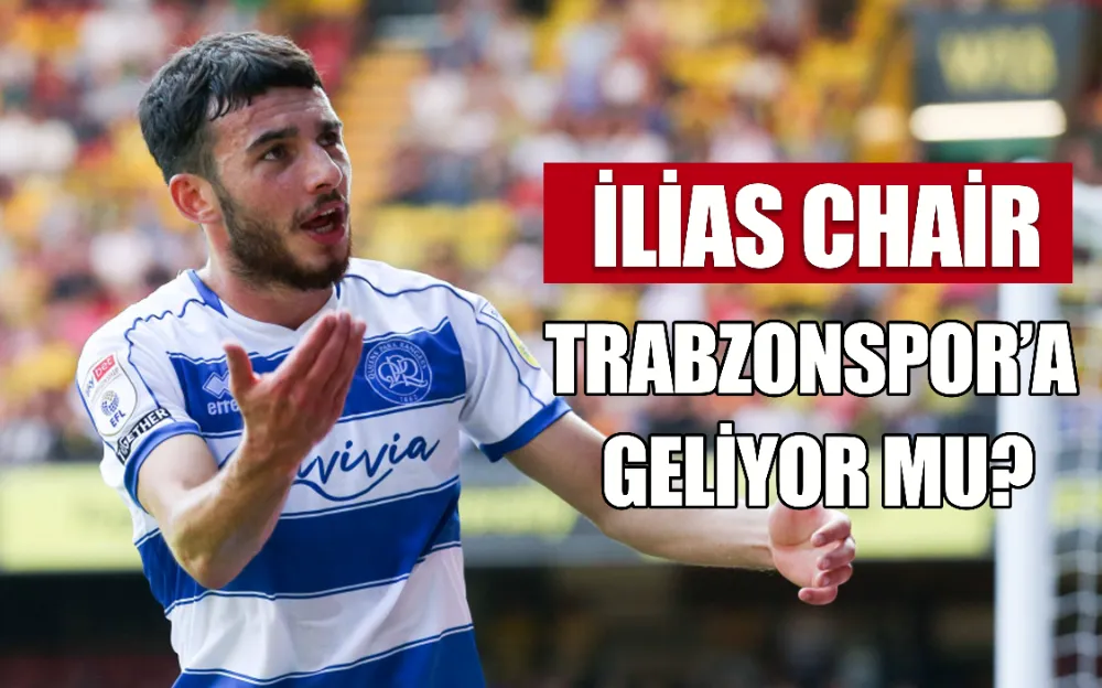 İLİAS CHAİR TRABZONSPOR’A  GELİYOR MU?