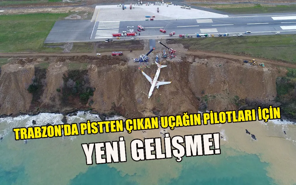 TRABZON’DA PİSTTEN ÇIKAN UÇAĞIN PİLOTLARI İÇİN   YENİ GELİŞME!