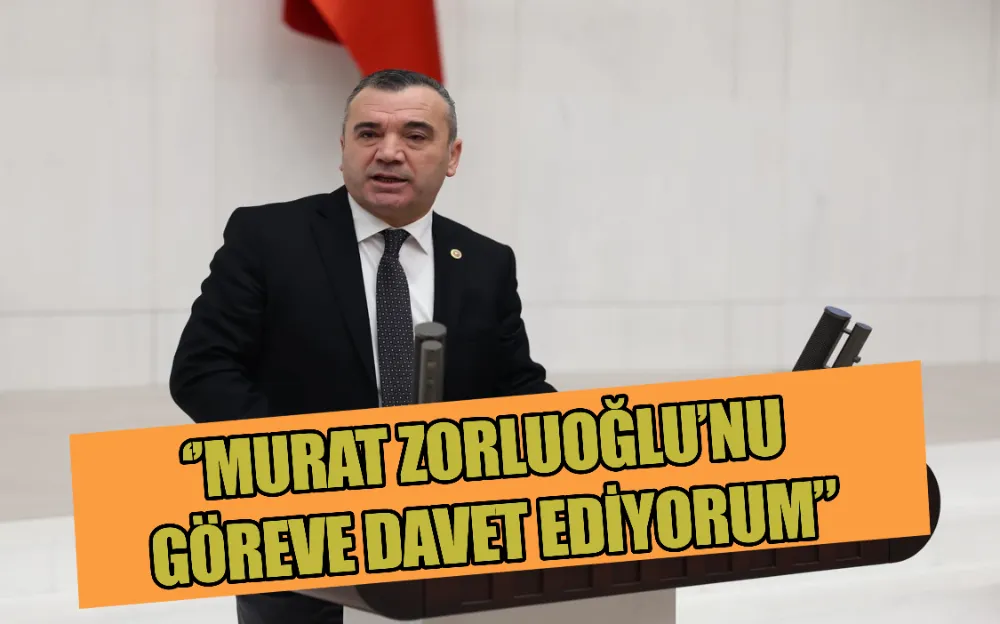 ‘’MURAT ZORLUOĞLU’NU GÖREVE DAVET EDİYORUM”