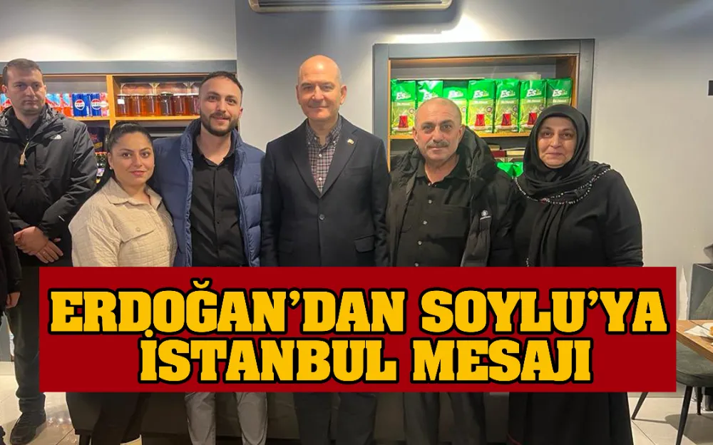 ERDOĞAN’DAN SOYLU’YA İSTANBUL MESAJI