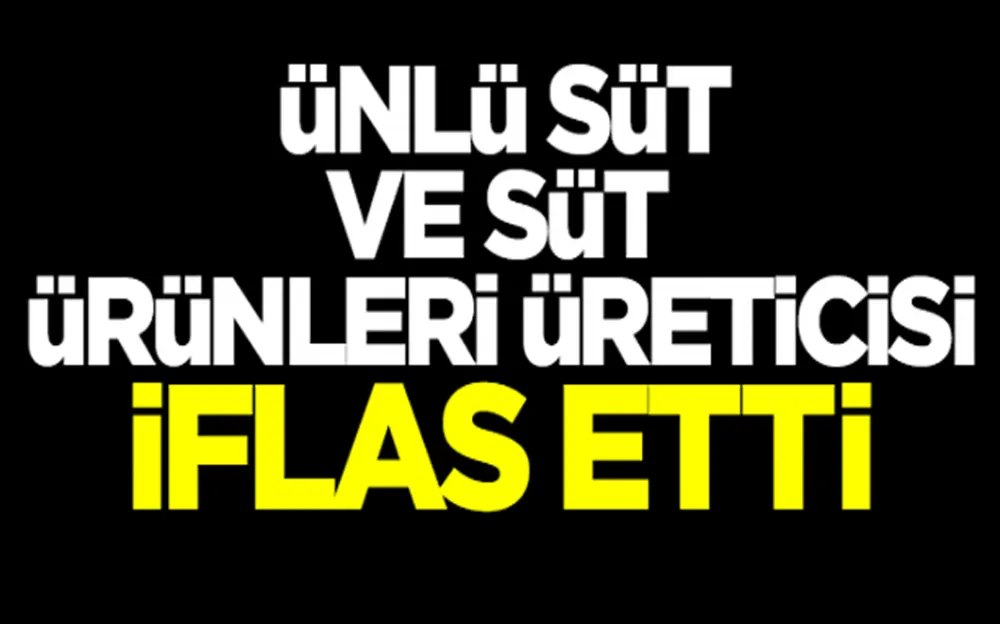 Ünlü süt ve süt ürünleri üreticisi iflas etti!  