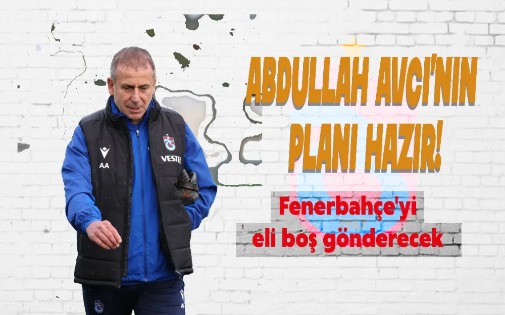 Abdullah Avcı’nın derbi planı hazır!