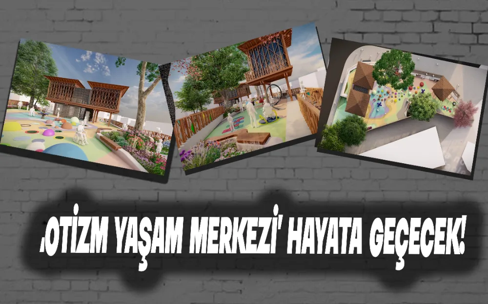 ‘Otizm Yaşam Merkezi’ hayata geçecek!