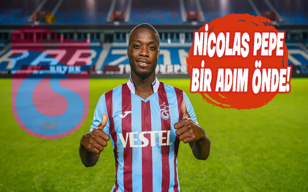 NİCOLAS PEPE BİR ADIM ÖNDE!