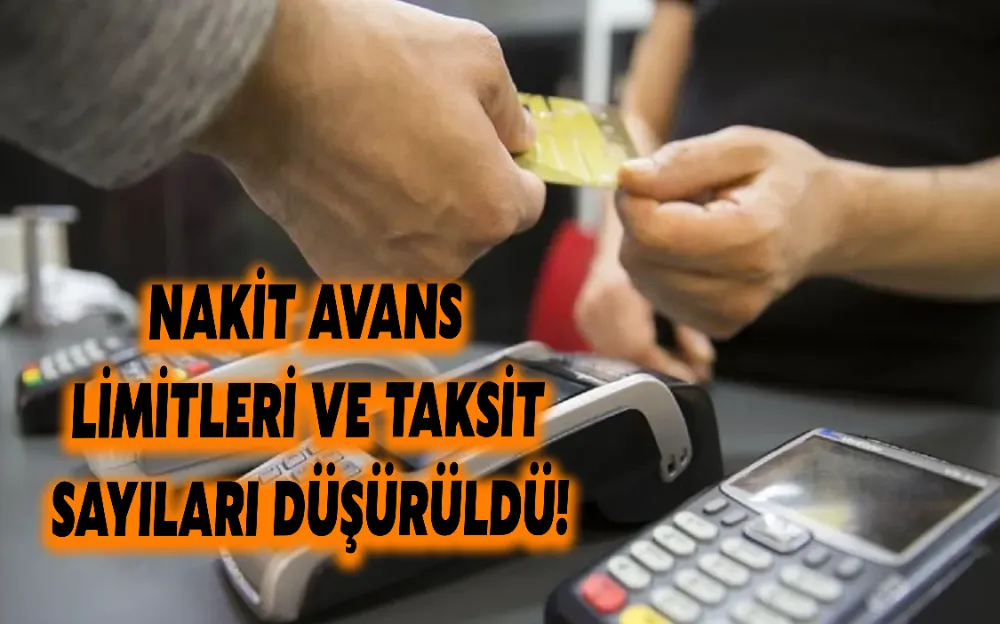 Nakit avans limitleri ve taksit sayıları düşürüldü!