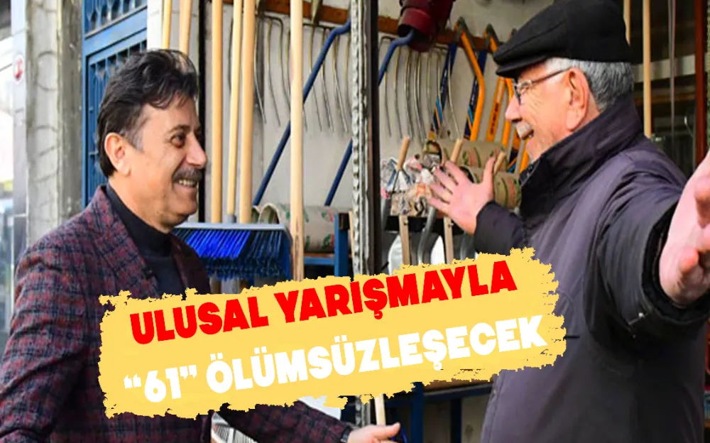 ULUSAL YARIŞMAYLA  “61” ÖLÜMSÜZLEŞECEK!