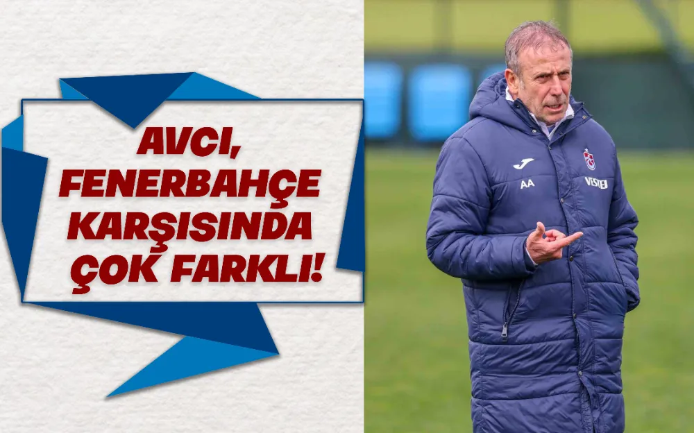 AVCI,  FENERBAHÇE  KARŞISINDA  ÇOK FARKLI!