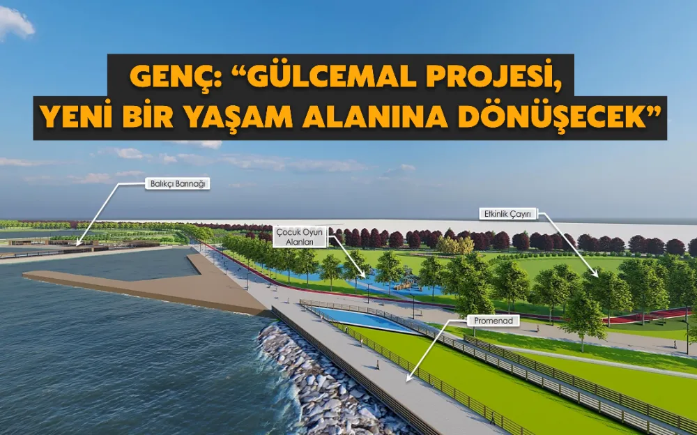 GENÇ: “GÜLCEMAL PROJESİ, YENİ BİR YAŞAM ALANINA DÖNÜŞECEK”