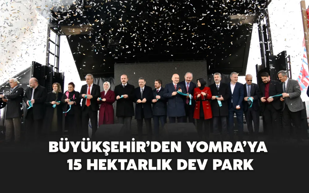 BÜYÜKŞEHİR’DEN YOMRA’YA  15 HEKTARLIK DEV PARK